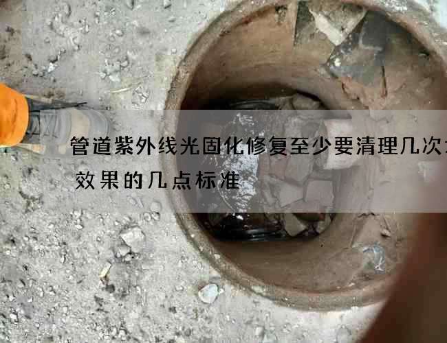 管道紫外线光固化修复至少要清理几次才有效果的几点标准