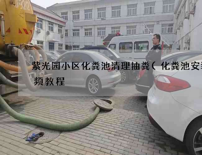 紫光园小区化粪池清理抽粪(化粪池安装视频教程) 紫光园小区化粪池清理抽粪(化粪池安装视频教程)