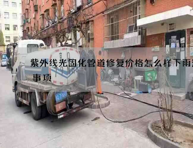 紫外线光固化管道修复价格怎么样下雨注意事项