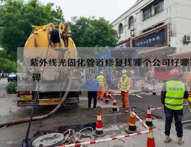 紫外线光固化管道修复找哪个公司好哪家口碑