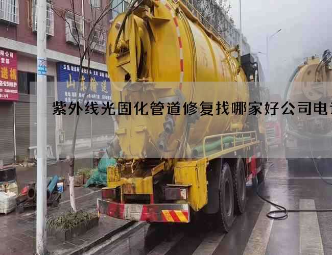 紫外线光固化管道修复找哪家好公司电话
