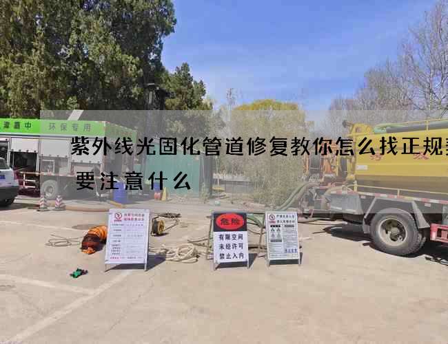 紫外线光固化管道修复教你怎么找正规契约要注意什么