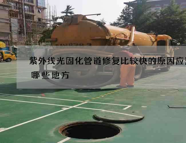 紫外线光固化管道修复比较快的原因应注意哪些地方