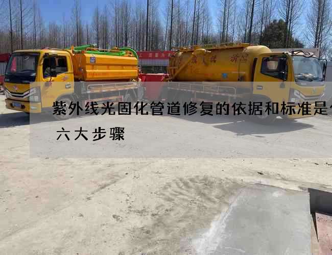 紫外线光固化管道修复的依据和标准是什么六大步骤