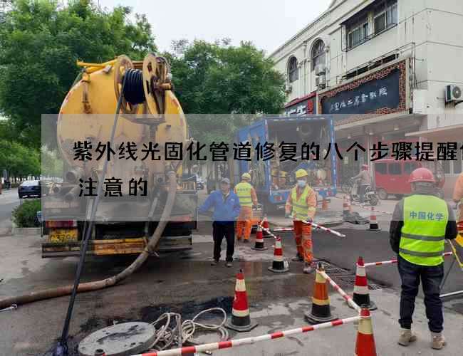 紫外线光固化管道修复的八个步骤提醒你要注意的 紫外线光固化管道修复的八个步骤提醒你要注意的