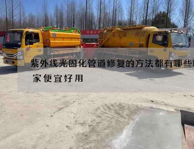 紫外线光固化管道修复的方法都有哪些呢哪家便宜好用