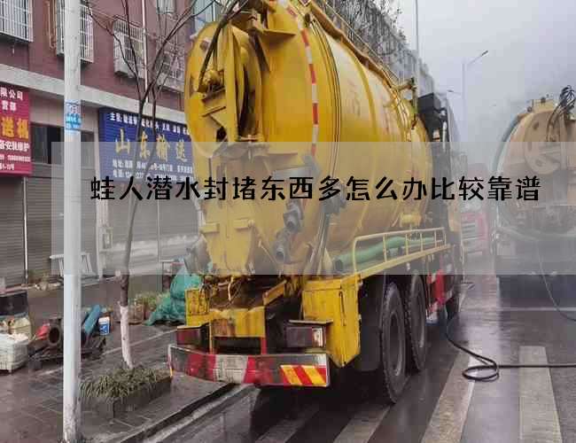 蛙人潜水封堵东西多怎么办比较靠谱