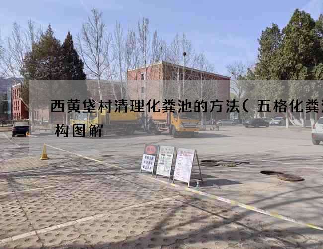 西黄垡村清理化粪池的方法(五格化粪池结构图解) 西黄垡村清理化粪池的方法(五格化粪池结构图解)