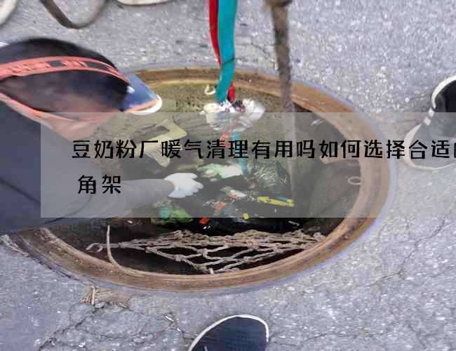 豆奶粉厂暖气清理有用吗如何选择合适的三角架