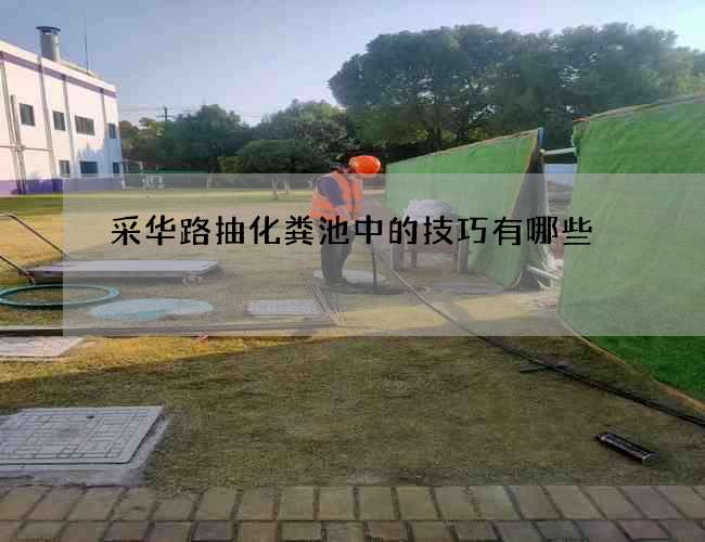 采华路抽化粪池中的技巧有哪些