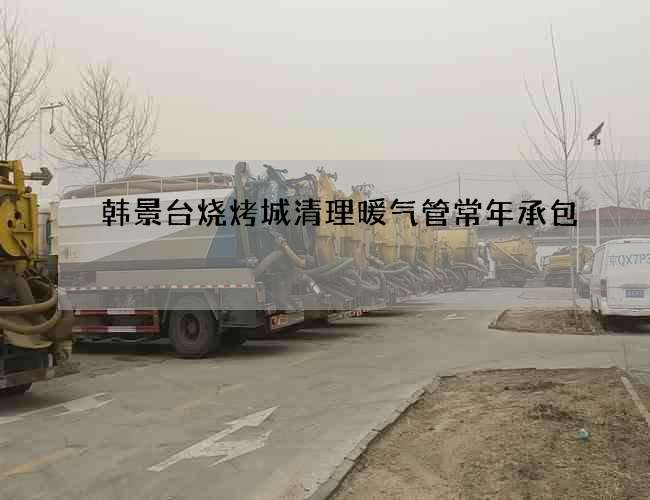 韩景台烧烤城清理暖气管常年承包