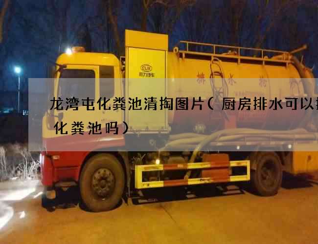 龙湾屯化粪池清掏图片(厨房排水可以排到化粪池吗)