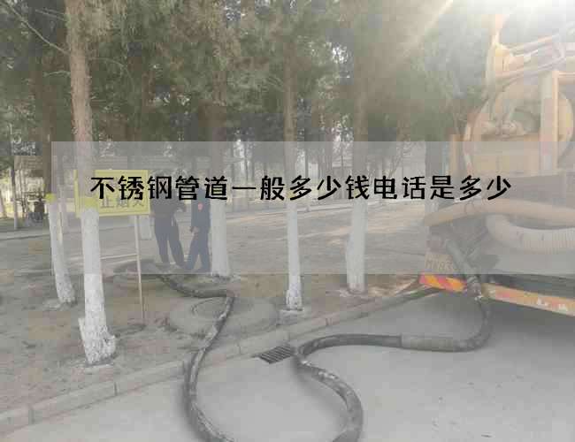 不锈钢管道一般多少钱电话是多少