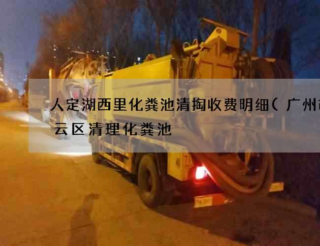 人定湖西里化粪池清掏收费明细(广州市白云区清理化粪池) 人定湖西里化粪池清掏收费明细(广州市白云区清理化粪池)
