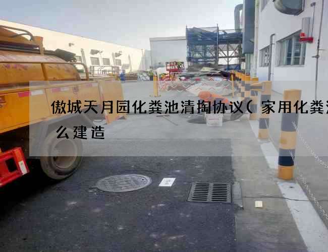 傲城天月园化粪池清掏协议(家用化粪池怎么建造?)