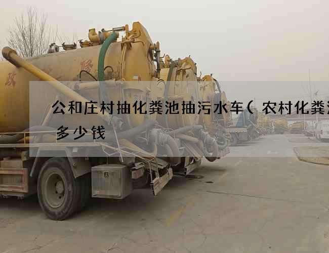 公和庄村抽化粪池抽污水车(农村化粪池桶多少钱) 公和庄村抽化粪池抽污水车(农村化粪池桶多少钱)