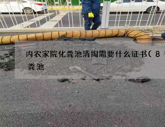 内农家院化粪池清掏需要什么证书(8号化粪池) 内农家院化粪池清掏需要什么证书(8号化粪池)
