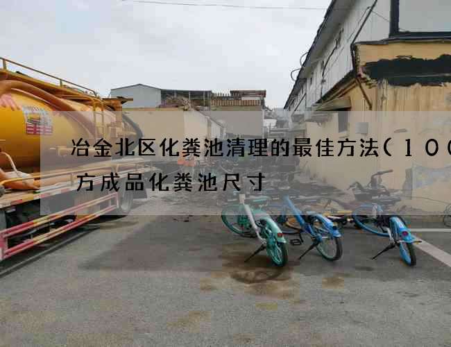 冶金北区化粪池清理的最佳方法(100立方成品化粪池尺寸) 冶金北区化粪池清理的最佳方法(100立方成品化粪池尺寸)