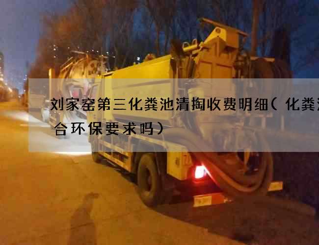 刘家窑第三化粪池清掏收费明细(化粪池符合环保要求吗)