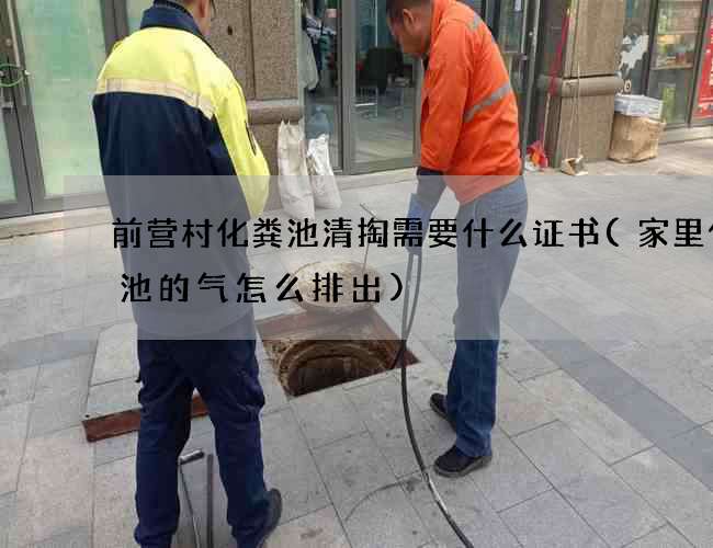 前营村化粪池清掏需要什么证书(家里化粪池的气怎么排出)