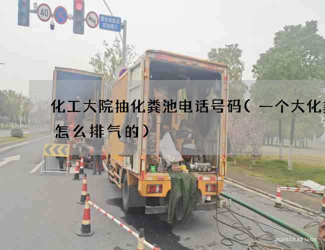 化工大院抽化粪池电话号码(一个大化粪池怎么排气的)