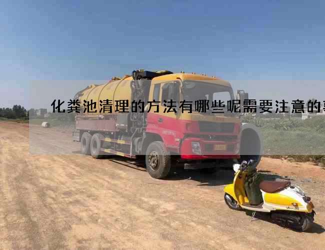化粪池清理的方法有哪些呢需要注意的事宜