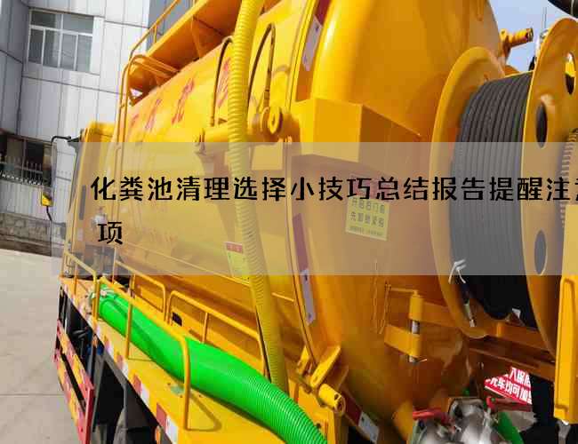 化粪池清理选择小技巧总结报告提醒注意事项 化粪池清理选择小技巧总结报告提醒注意事项
