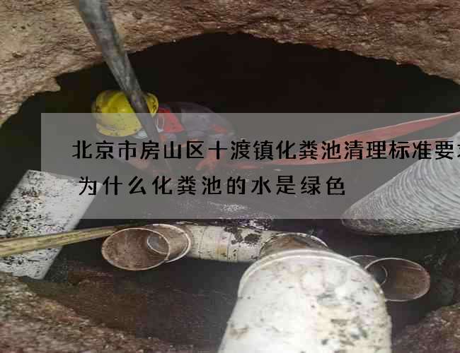 北京市房山区十渡镇化粪池清理标准要求(为什么化粪池的水是绿色) 北京市房山区十渡镇化粪池清理标准要求(为什么化粪池的水是绿色)