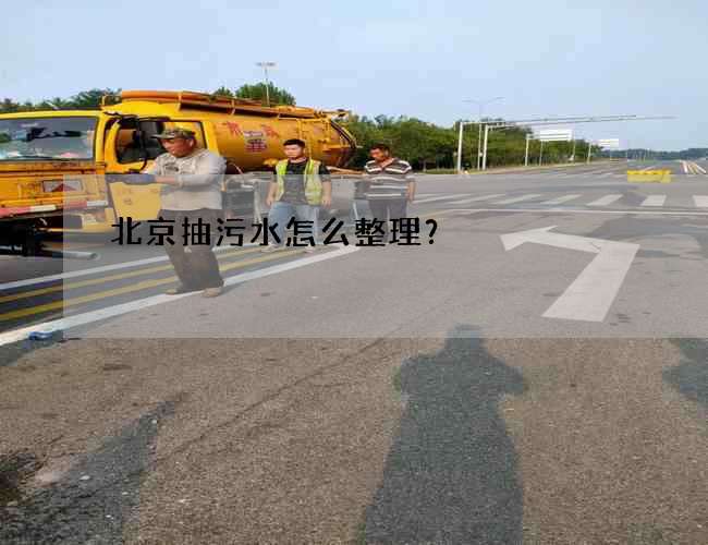 北京抽污水怎么整理？