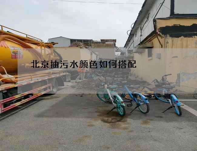 北京抽污水颜色如何搭配