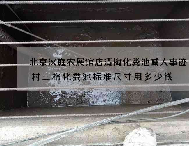 北京汉庭农展馆店清掏化粪池喊人事迹(农村三格化粪池标准尺寸用多少钱) 北京汉庭农展馆店清掏化粪池喊人事迹(农村三格化粪池标准尺寸用多少钱)