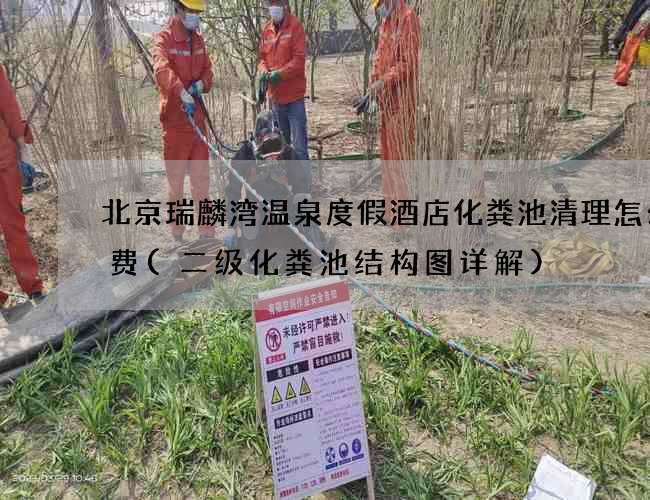 北京瑞麟湾温泉度假酒店化粪池清理怎么收费(二级化粪池结构图详解)