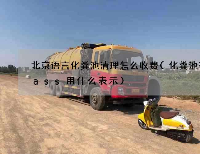 北京语言化粪池清理怎么收费(化粪池在cass用什么表示)