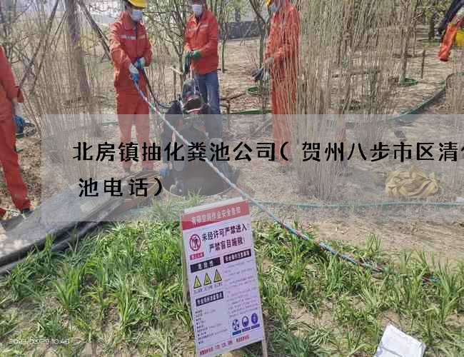 北房镇抽化粪池公司(贺州八步市区清化粪池电话)