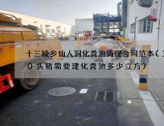 十三陵乡仙人洞化粪池清理合同范本(300头猪需要建化粪池多少立方)