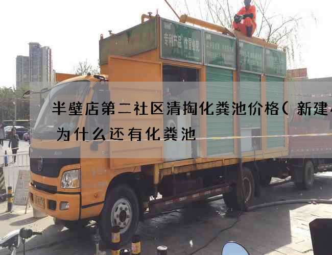 半壁店第二社区清掏化粪池价格(新建小区为什么还有化粪池) 半壁店第二社区清掏化粪池价格(新建小区为什么还有化粪池)
