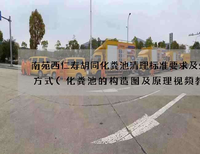 南苑西仁寿胡同化粪池清理标准要求及处理方式(化粪池的构造图及原理视频教程)