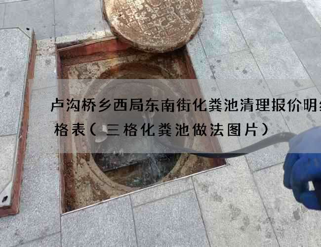 卢沟桥乡西局东南街化粪池清理报价明细价格表(三格化粪池做法图片)