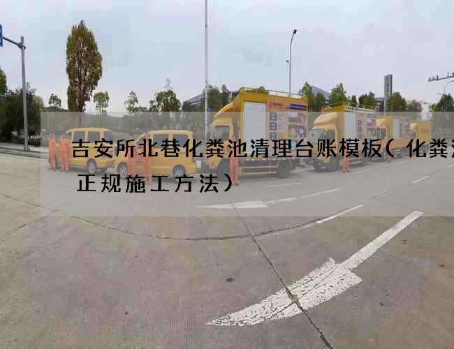 吉安所北巷化粪池清理台账模板(化粪池的正规施工方法)