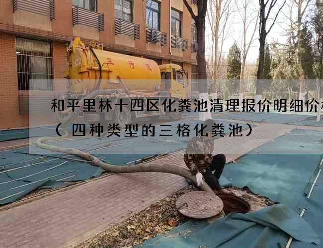 和平里林十四区化粪池清理报价明细价格表(四种类型的三格化粪池)