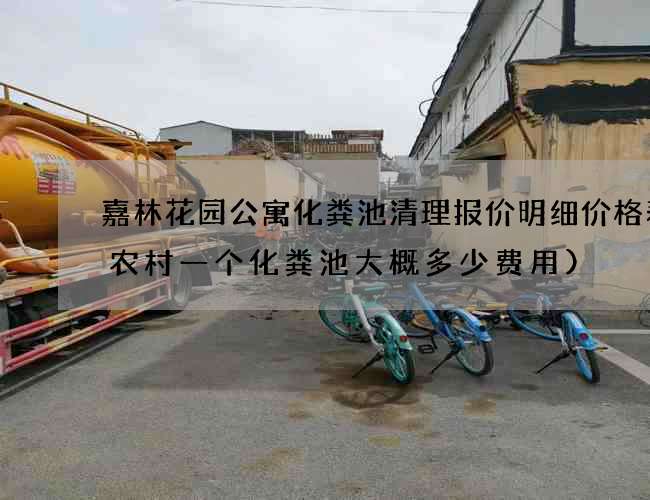 嘉林花园公寓化粪池清理报价明细价格表(农村一个化粪池大概多少费用)
