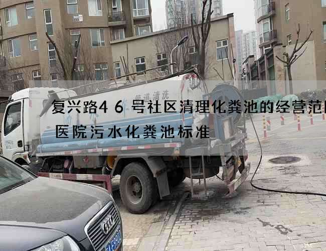 复兴路46号社区清理化粪池的经营范围(医院污水化粪池标准) 复兴路46号社区清理化粪池的经营范围(医院污水化粪池标准)
