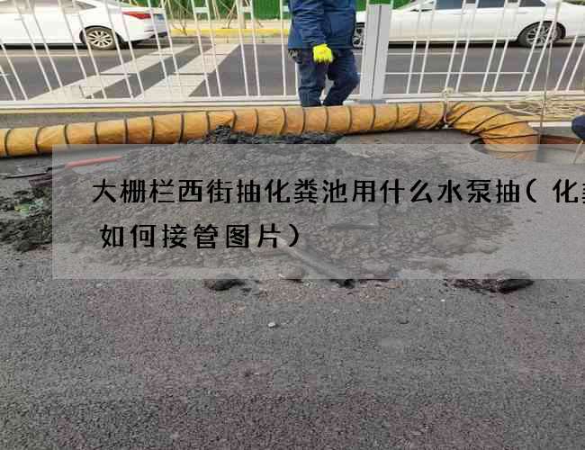 大栅栏西街抽化粪池用什么水泵抽(化粪池如何接管图片)