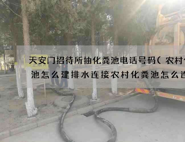 天安门招待所抽化粪池电话号码(农村化粪池怎么建排水连接农村化粪池怎么连接大便器) 天安门招待所抽化粪池电话号码(农村化粪池怎么建排水连接农村化粪池怎么连接大便器)