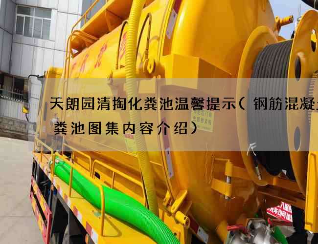 天朗园清掏化粪池温馨提示(钢筋混凝土化粪池图集内容介绍)