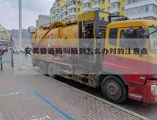 安装管道随叫随到怎么办时的注意点