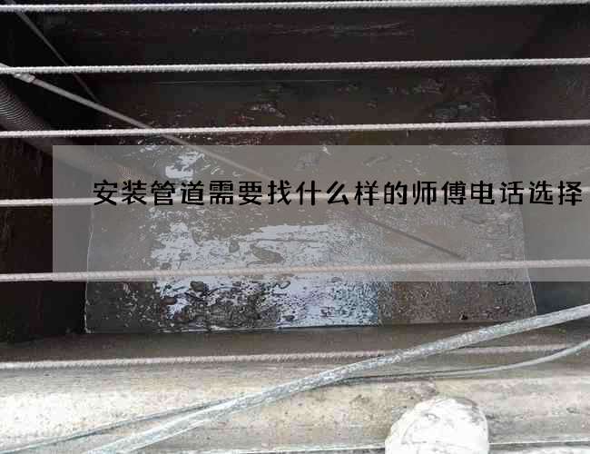 安装管道需要找什么样的师傅电话选择