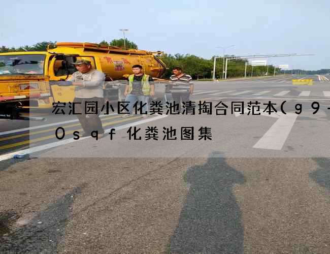 宏汇园小区化粪池清掏合同范本(g9-30sqf化粪池图集) 宏汇园小区化粪池清掏合同范本(g9-30sqf化粪池图集)