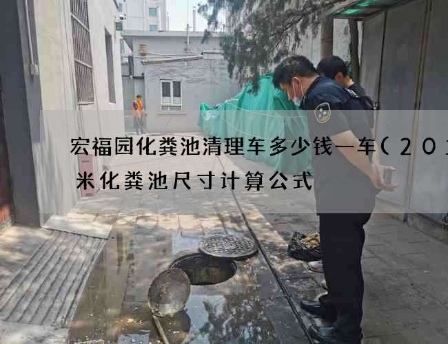 宏福园化粪池清理车多少钱一车(20立方米化粪池尺寸计算公式) 宏福园化粪池清理车多少钱一车(20立方米化粪池尺寸计算公式)