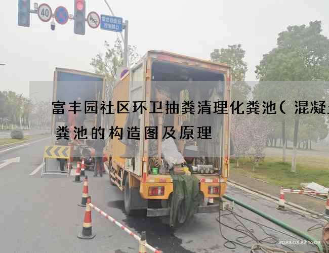 富丰园社区环卫抽粪清理化粪池(混凝土化粪池的构造图及原理) 富丰园社区环卫抽粪清理化粪池(混凝土化粪池的构造图及原理)